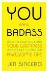 You Are a Badass: How to Stop Doubting Your Greatness and Start Living an Awesome Life Book Cover by Jen Sincero